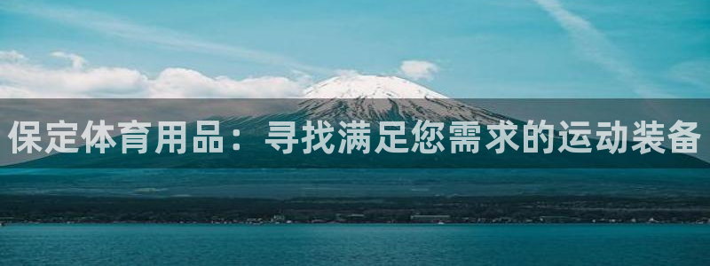 富联娱乐平台开户条件:保定体育用品:寻找满足您需求的运动装备